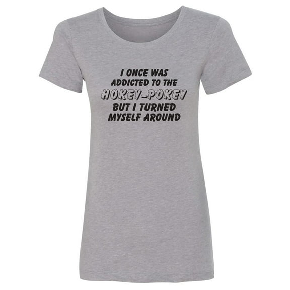 I Once Was Addicted. .Hokey-Pokey Womens crewneck tee