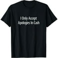 thumbnail image 1 of I Only Accept Apologies In Cash T-Shirt men and women can wear, black, white, gifts, 1 of 4