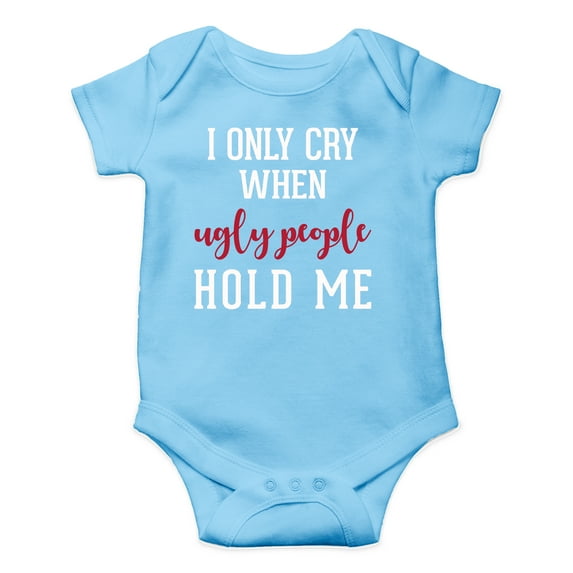 I Only Cry When Ugly People Hold Me - Sarcastic Joke - Cute One-Piece Infant Baby Bodysuit