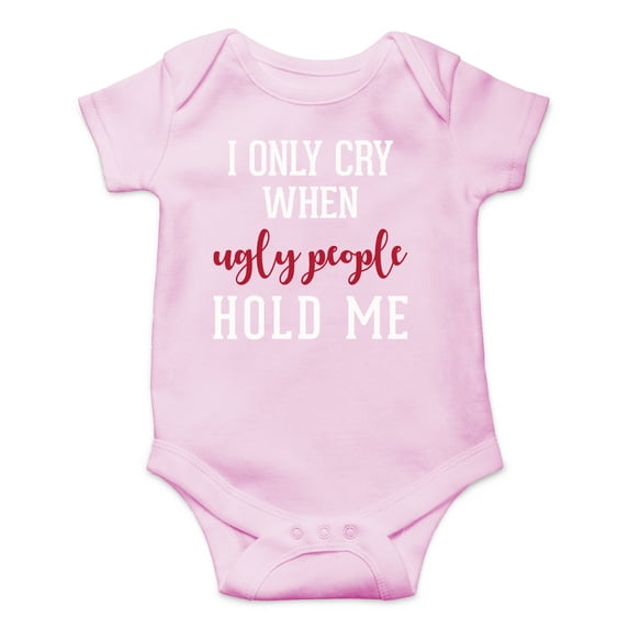 I Only Cry When Ugly People Hold Me - Sarcastic Joke - Cute One-Piece Infant Baby Bodysuit