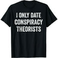 thumbnail image 1 of I Only Date Conspiracy Theorists Funny Conspiracy Theory T-Shirt, 1 of 4