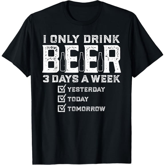 I Only Drink Beer 3 Days A Week Funny Drinking Beer Lover T-Shirt