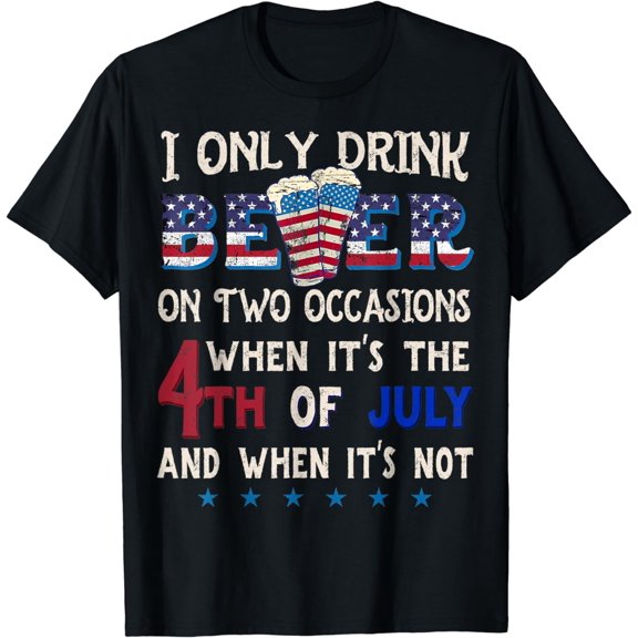 I Only Drink Beer On Two Occasions 4th of July Drinking Team T-Shirt
