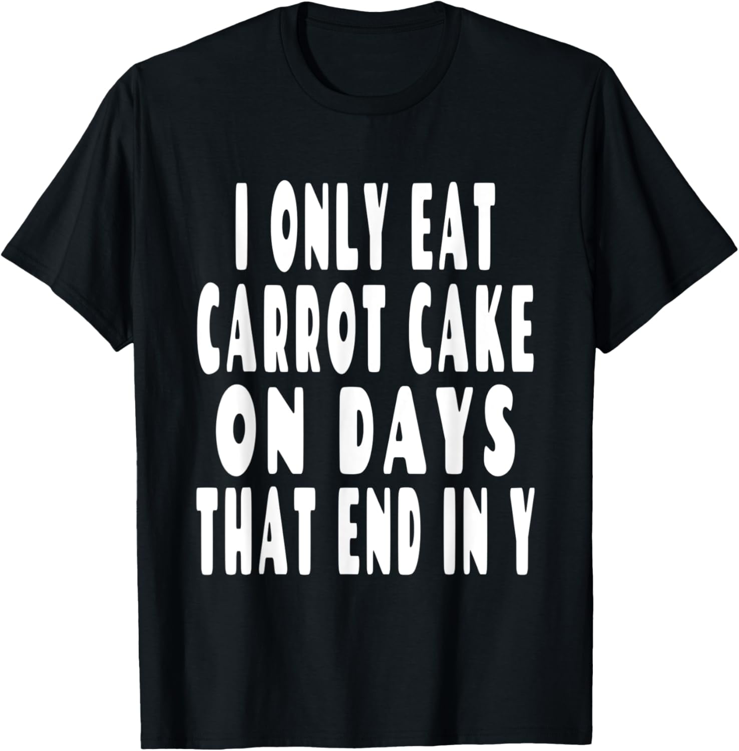 I Only Eat Carrot Cake On Days That End In Y Joke T-Shirt