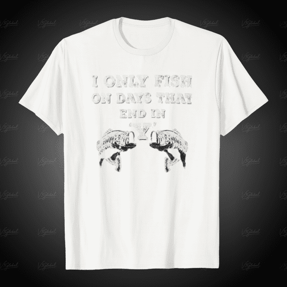 I Only Go Fishing On Days That End In Y Funny Quote Unisex T-Shirt, for Men & Women, up to Size 5XL