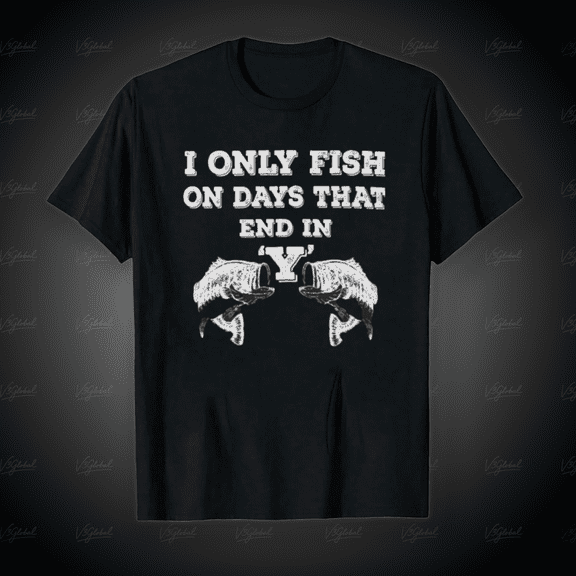 I Only Go Fishing On Days That End In Y Funny Quote Unisex T-Shirt, for Men & Women, up to Size 5XL