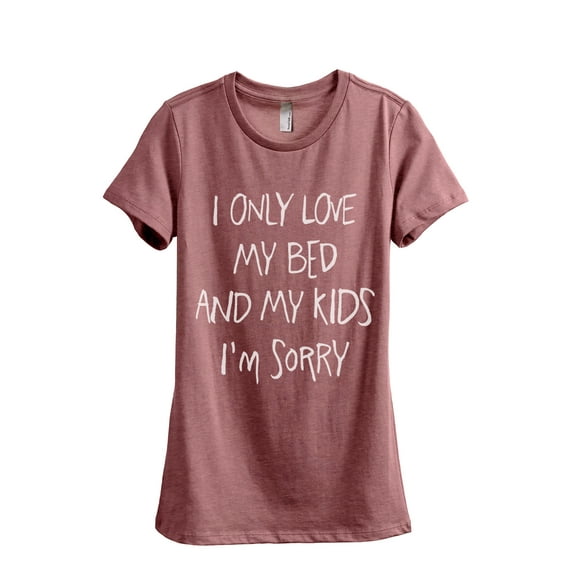 I Only Love My Bed And My KIDS I'm Sorry Women's Fashion Relaxed T-Shirt Tee Heather Rouge X-Large