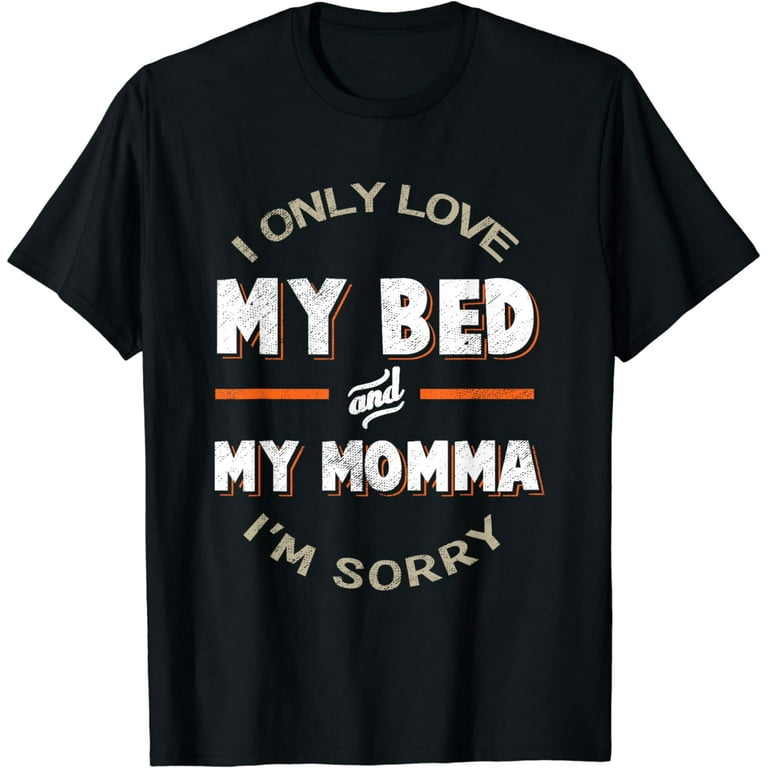 Vintage T-Shirt I Only Love My Bed And My Momma I'm Sorry Vintage T-Shirt I Only Love My Bed And My Momma I'm Sorry