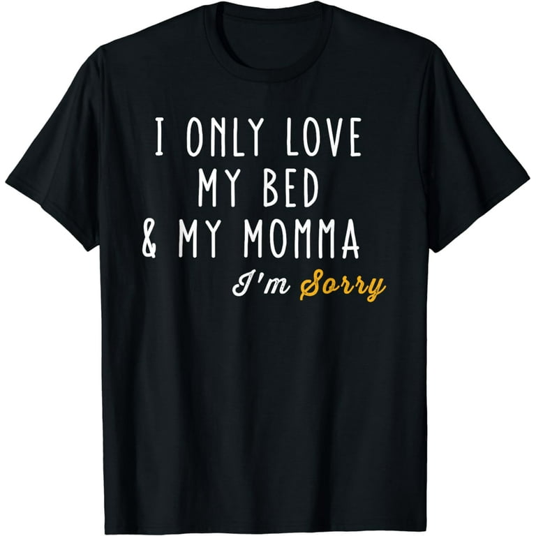 Vintage T-Shirt I Only Love My Bed And My Momma I'm Sorry Vintage T-Shirt I Only Love My Bed And My Momma I'm Sorry