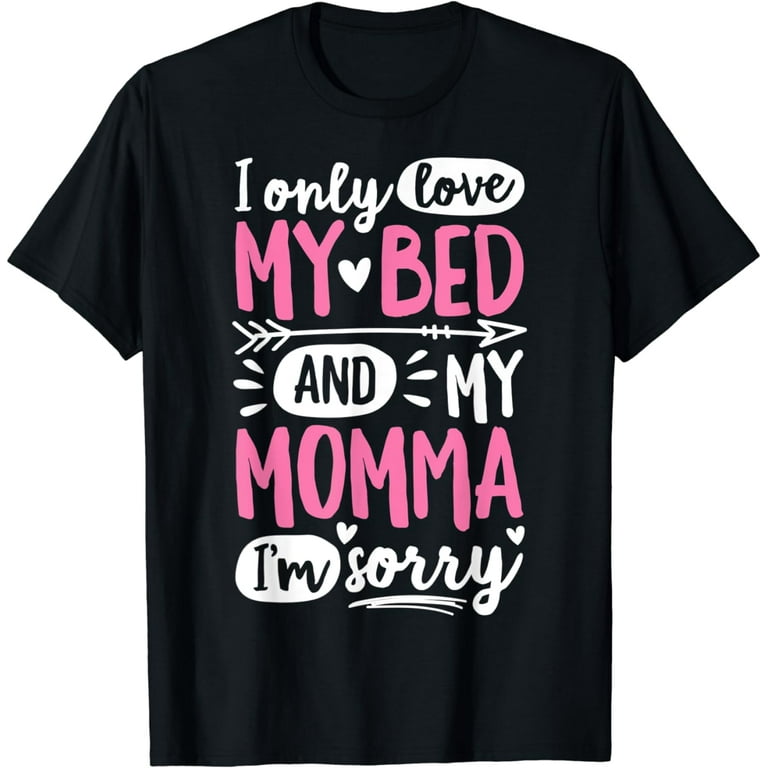 Vintage T-Shirt I Only Love My Bed And My Momma I'm Sorry Vintage T-Shirt I Only Love My Bed And My Momma I'm Sorry