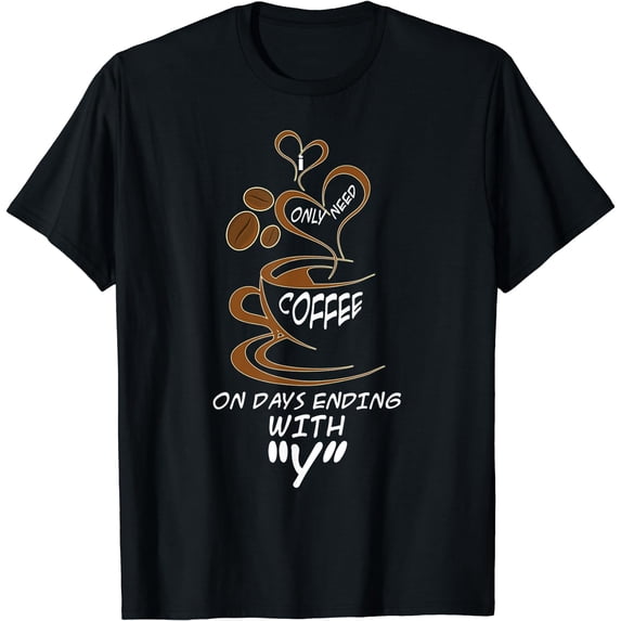 I Only Need Coffee On Days Ending With "Y" Funny T Shirt T-Shirt Black 4X-Large
