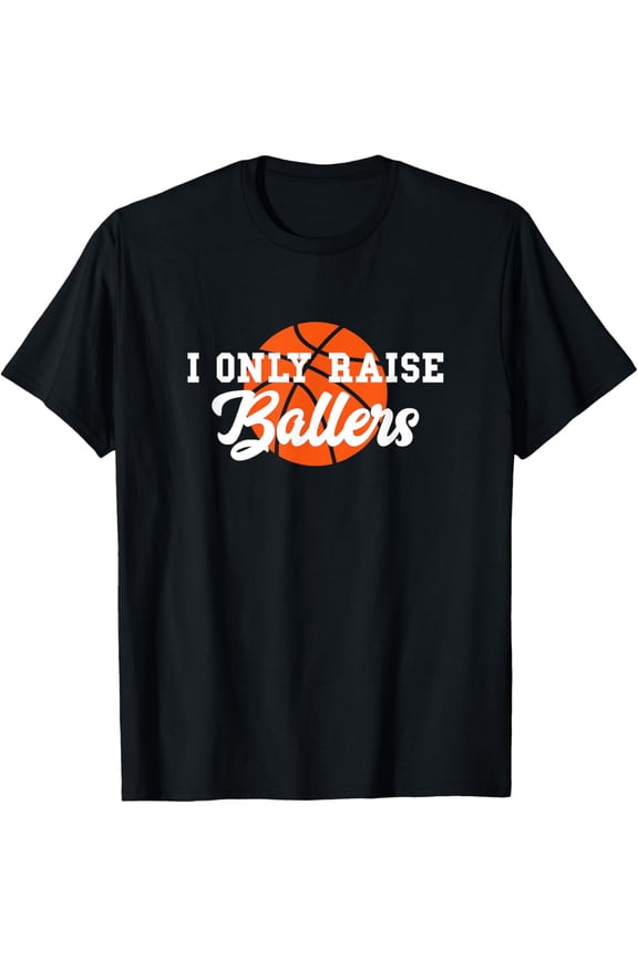 I Only Raise Ballers Funny Basketball Mom Dad Bball Gift T-Shirt