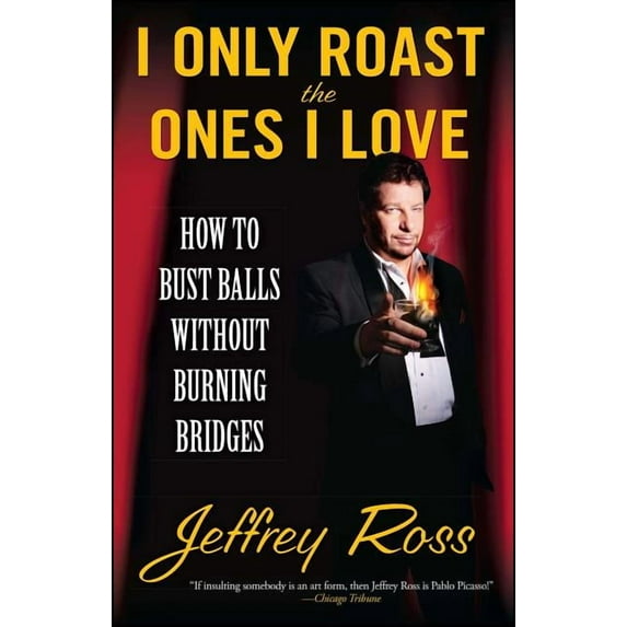 I Only Roast the Ones I Love : How to Bust Balls Without Burning Bridges (Paperback)