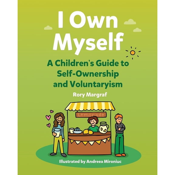 I Own Myself: A Children's Guide to Self-Ownership and Voluntaryism, (Paperback)