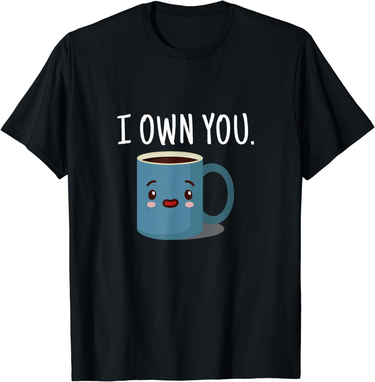 I Own You Funny Coffee Cup T Shirt I Own You Funny Coffee Cup T Shirt