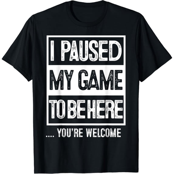 I PAUSED MY GAME TO BE HERE TSHIRT Computer Game Gamer Shirt
