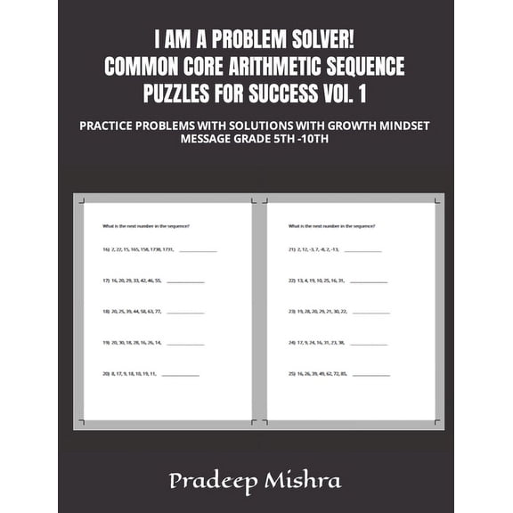 I AM A PROBLEM SOLVER! COMMON CORE ARITHMETIC SEQUENCE PUZZLES FOR SUCCESS VOl. 1: Practice Problems with Solutions with Growth Mindset Message Grade 5th -10th (Paperback)
