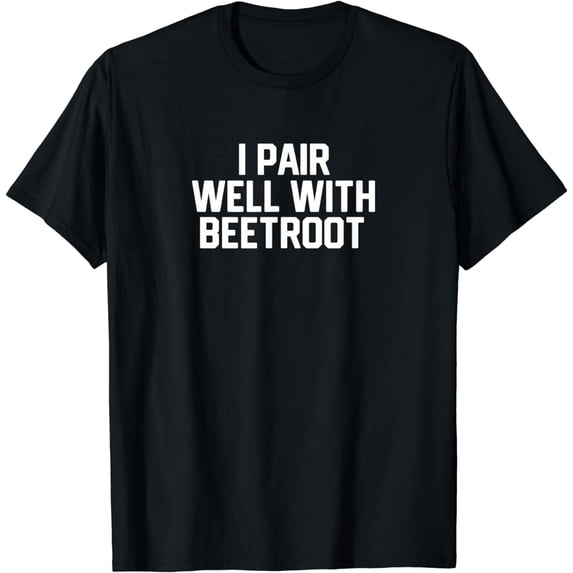 I Pair Well With Beetroot T-Shirt
