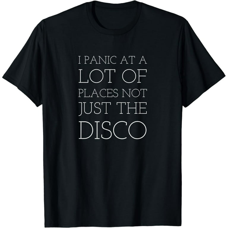 I Panic At A Lot Of Places. Not Just The Disco T-Shirt I Panic At A Lot Of Places. Not Just The Disco T-Shirt