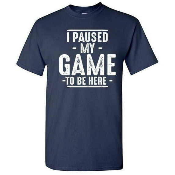 I Paused My Game To Be Here Gamer Shirt Sarcastic Funny Graphic T Shirt Adult Humor Fit Well Tee Christmas Apparel Gift Birthday Anniversary Novelty Premium Tshirt