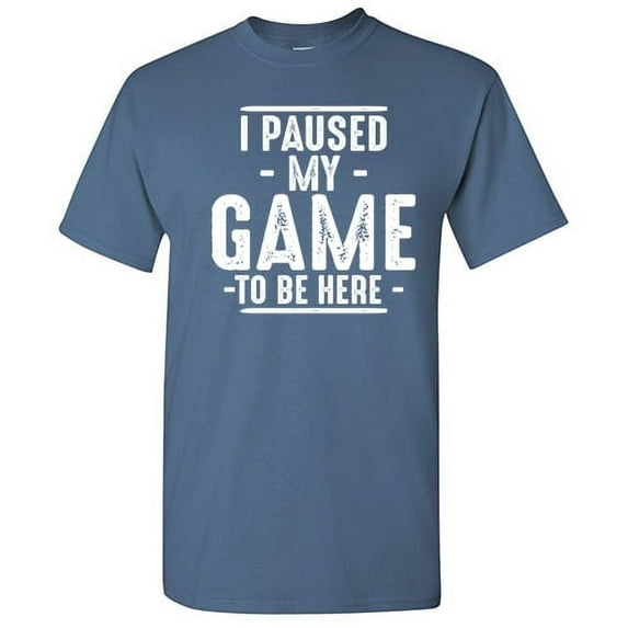I Paused My Game To Be Here Gamer Shirt Sarcastic Funny Graphic T Shirt Adult Humor Fit Well Tee Christmas Apparel Gift Birthday Anniversary Novelty Premium Tshirt