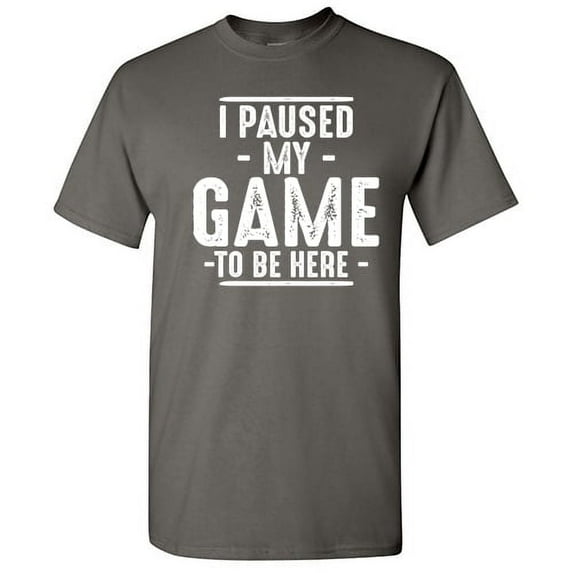 I Paused My Game To Be Here Sarcastic Funny Graphic T Shirt Humor Fit Well Tee Christmas Apparel Gift Birthday Anniversary Novelty Premium Tshirt
