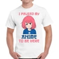 thumbnail image 1 of I Paused My Anime To Be Here T-Shirt for Men - S M L XL 2XL 3XL 4XL 5XL Graphic Tee - Humor Anime Clothes Gift Mens, 1 of 2
