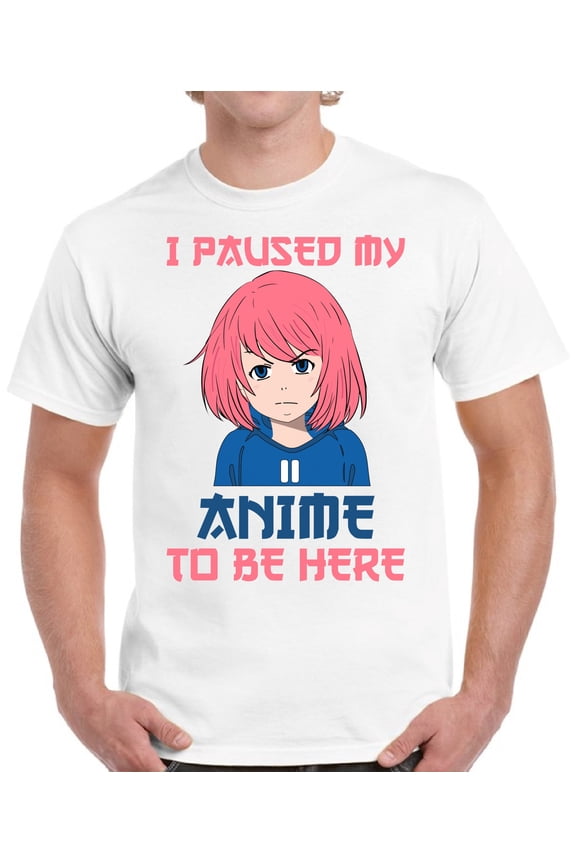 I Paused My Anime To Be Here T-Shirt for Men - S M L XL 2XL 3XL 4XL 5XL Graphic Tee - Humor Anime Clothes Gift Mens
