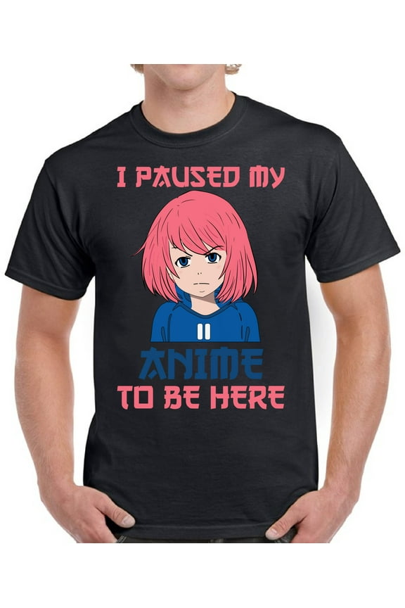 I Paused My Anime To Be Here T-Shirt for Men - S M L XL 2XL 3XL 4XL 5XL Graphic Tee - Humor Anime Clothes Gift Mens
