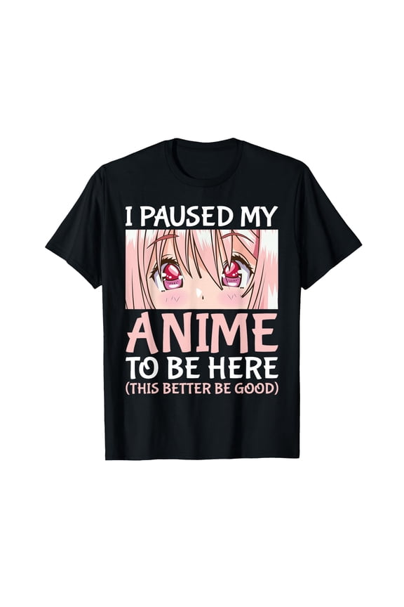 I Paused My Anime to Be Here Otaku Anime Merch Gift T-Shirt Small