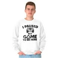 thumbnail image 1 of I Paused My GAME to be Here Sweatshirt for Men or Women Brisco Brands X, 1 of 6