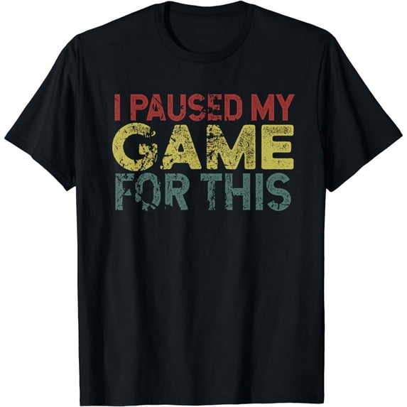 I Paused My Game For This Funny Sarcastic Gamer T-Shirt