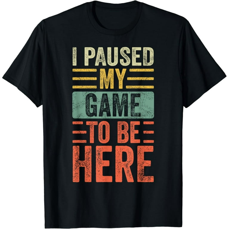 I Paused My Game To Be Here Video Gamer Old Retro T-Shirt I Paused My Game To Be Here Video Gamer Old Retro T-Shirt