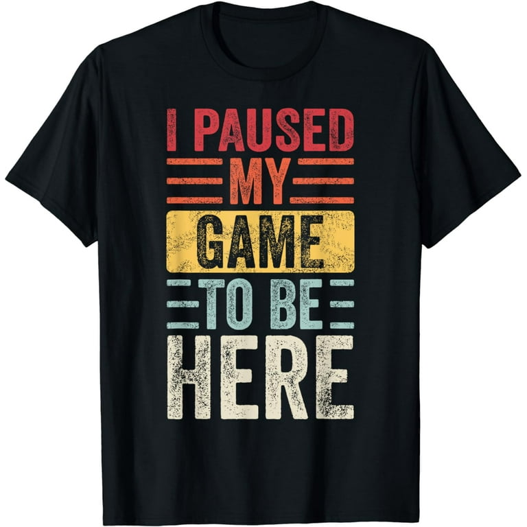 I Paused My Game To Be Here Video Gamer Old Retro T-Shirt I Paused My Game To Be Here Video Gamer Old Retro T-Shirt