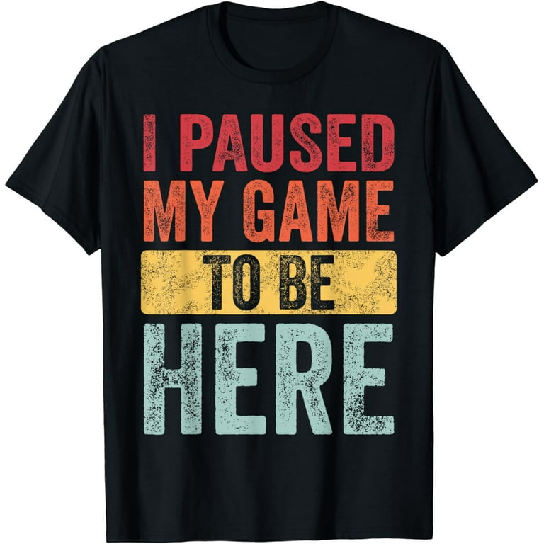 I Paused My Game To Be Here Video Gamer Old Retro T-Shirt I Paused My Game To Be Here Video Gamer Old Retro T-Shirt