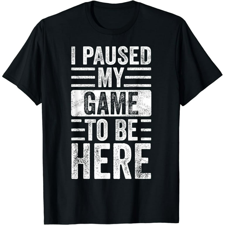 I Paused My Game To Be Here Video Gamer Old Retro T-Shirt I Paused My Game To Be Here Video Gamer Old Retro T-Shirt