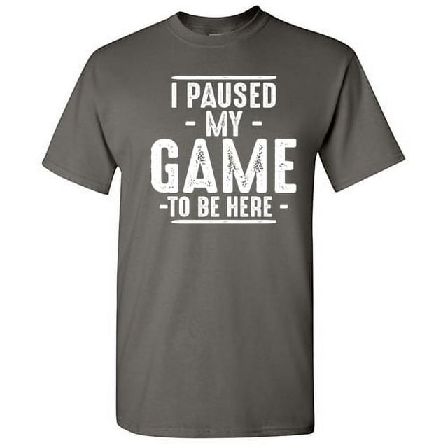 I Paused My Game To Be Here Gamer Shirt Sarcastic Funny Graphic T Shirt Adult Humor Fit Well Tee Christmas Apparel Gift Birthday Anniversary Novelty Premium Tshirt