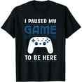 thumbnail image 1 of I Paused My Game To Be Here Mens Boys Funny Gamer Video Game T-Shirt, 1 of 3