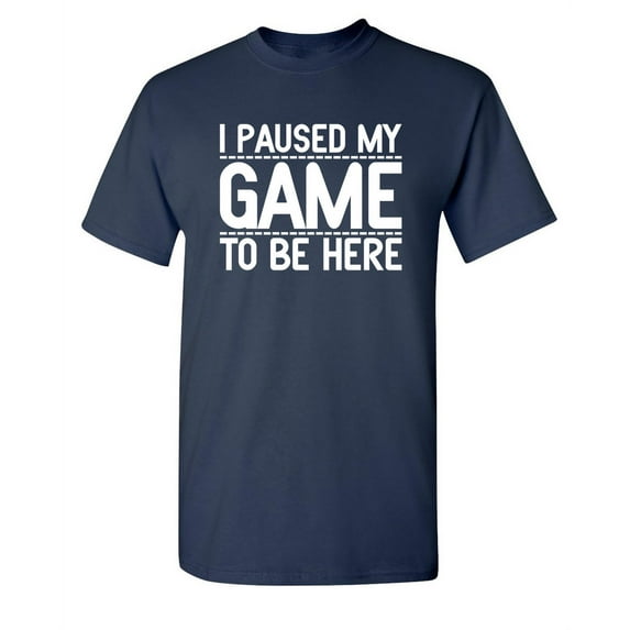 I Paused My Game To Be Here Novelty Humor Adult Graphic Tees Christmas Holiday Anniversary Gift Hilarious Funny Sarcastic Tshirt