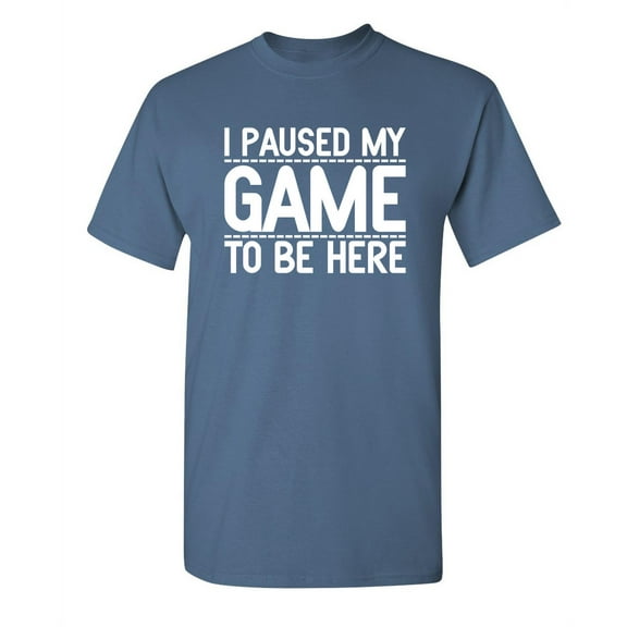 I Paused My Game To Be Here Novelty Humor Adult Graphic Tees Christmas Holiday Anniversary Gift Hilarious Funny Sarcastic Tshirt