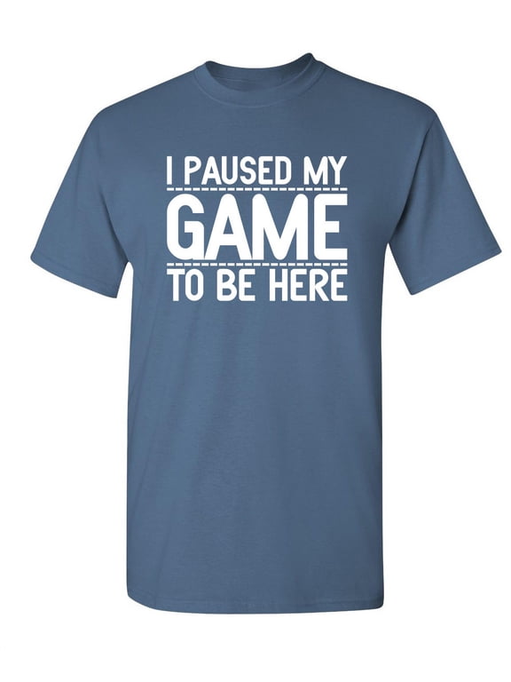 I Paused My Game To Be Here Novelty Humor Adult Graphic Tees Christmas Holiday Anniversary Gift Hilarious Funny Sarcastic Tshirt
