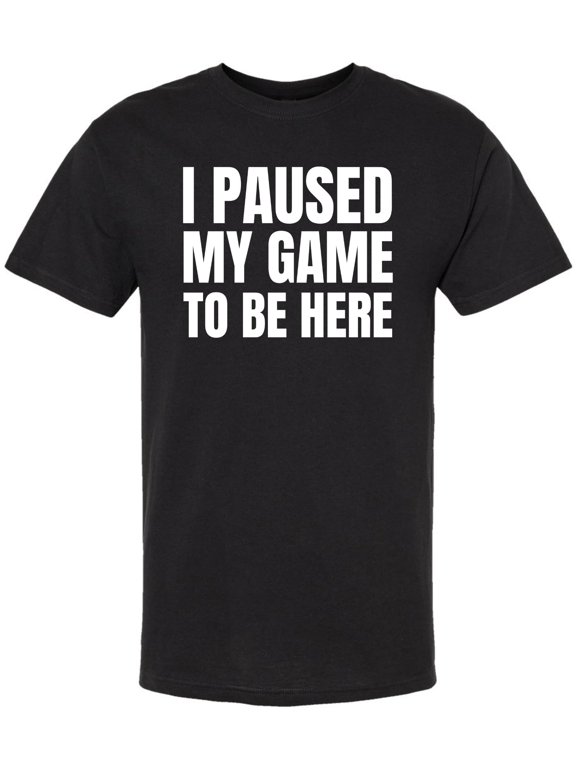 I Paused My Game To Be Here Printed T-Shirt | 100% Cotton Short Sleeve Funny Tee Shirt for Men & Women (Black, X-Large)