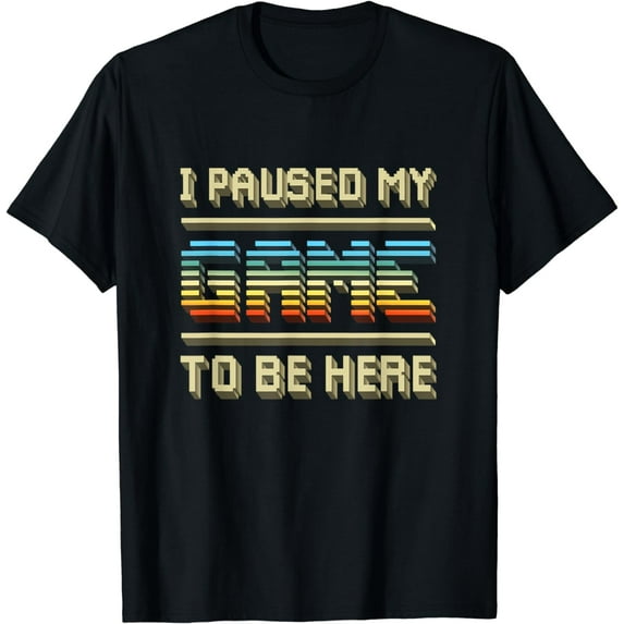 I Paused My Game To Be Here Retro Vintage Video Gamer Gift Funny Creative Graphic T-Shirt