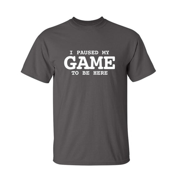 I Paused My Game To Be Here Sarcastic Humor Graphic Novelty Funny Tall T Shirt