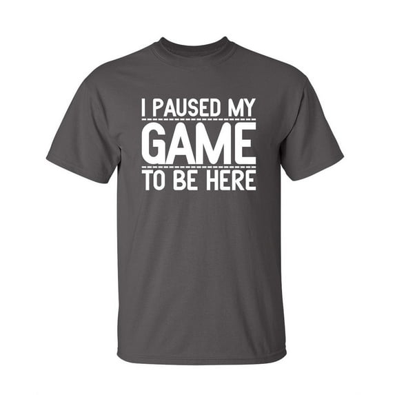 I Paused My Game To Be Here Sarcastic Humor Graphic Novelty Funny Youth T Shirt