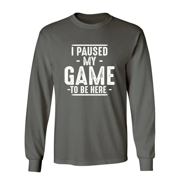 I Paused My Game To Be Here Sarcastic Novelty Gift Idea Adult Humor Funny Men's Long Sleeve Shirts