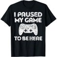 thumbnail image 1 of I Paused My Game To Be Here Shirt Video Gamer T-Shirt, 1 of 5