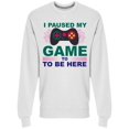 thumbnail image 1 of I Paused My Game To Be Here! Sweatshirt Men -Image by Shutterstock, Male 3X-Large, 1 of 2