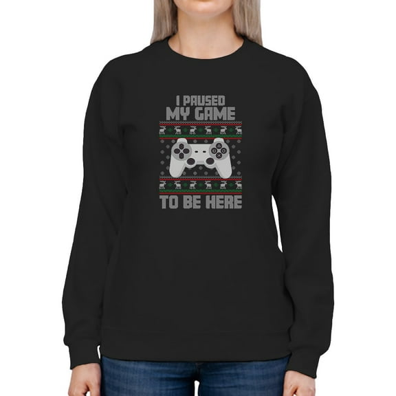I Paused My Game To Be Here Sweatshirt Women -Smartprints Designs, Female Large