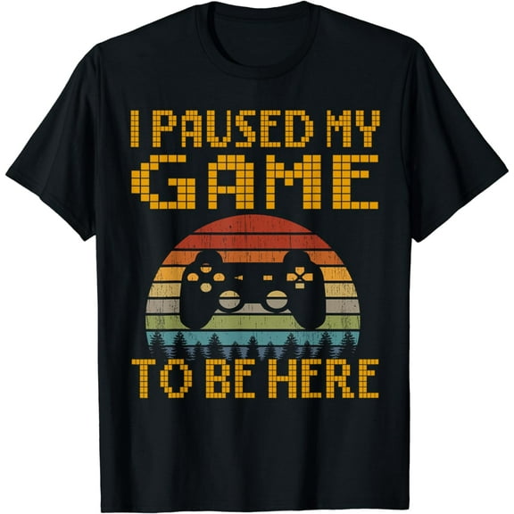 I Paused My Game To Be Here T Shirt Funny Gamer T-Shirt